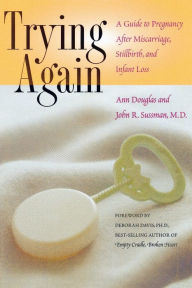 Title: Trying Again: A Guide to Pregnancy after Miscarriage, Stillbirth, and Infant Loss, Author: John R Sussman