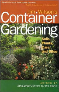 Title: Jim Wilson's Container Gardening: Soils, Plants, Care, and Sites / Edition 1, Author: Jim Wilson