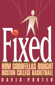 Title: Fixed: How Goodfellas Bought Boston College Basketball, Author: David Porter MIP