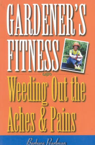 Title: Gardener's Fitness: Weeding Out the Aches and Pains, Author: Barbara Pearlman