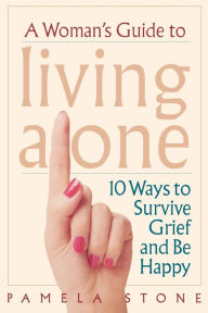 Title: A Woman's Guide to Living Alone: 10 Ways to Survive Grief and Be Happy, Author: Pamela  Stone