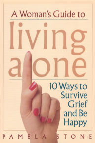 Title: A Woman's Guide to Living Alone: 10 Ways to Survive Grief and Be Happy, Author: Pamela  Stone