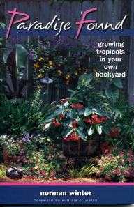 Title: Paradise Found: Growing Tropicals in Your Own Backyard, Author: Norman Winter