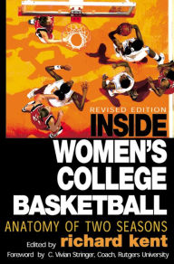 Title: Inside Women's College Basketball: Anatomy of Two Seasons, Author: Richard Kent
