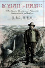 Roosevelt the Explorer: Teddy Roosevelt's Amazing Adventures As a Naturalist, Conservationist, and Explorer