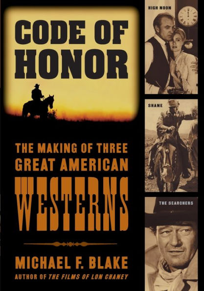 Code of Honor: The Making of Three Great American Westerns: High Noon, Shane, and the Searchers