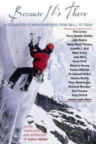 Title: Because It's There: A Celebration of Mountaineering from 200 B.C. to Today, Author: Alan Weber