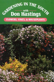 Title: Gardening in the South with Don Hastings: Flowers, Vines, and Houseplants, Author: Donald M. Hastings Jr.