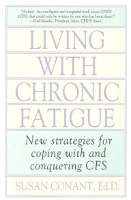 Title: Living With Chronic Fatigue: New Strategies for Coping With and Conquering CFS, Author: Susan Conant