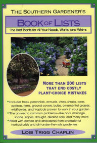 Title: The Southern Gardener's Book of Lists: The Best Plants for All Your Needs, Wants, and Whims, Author: Lois Trigg Chaplin