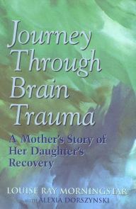 Title: Journey Through Brain Trauma: A Mother's Story of Her Daughter's Recovery, Author: Louise Ray Morningstar