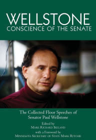 Title: Wellstone, Conscience of the Senate: the Collected Floor Speeches of Senator Paul Wellstone, Author: Mark Richard Ireland