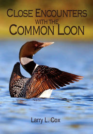 Title: Close Encounters with the Common Loon, Author: Larry L. Cox