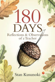 Title: 180 Days: Reflections and Observations of a Teacher, Author: Stan Kusunoki