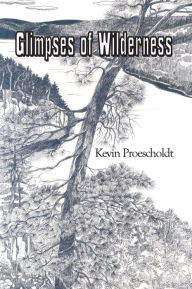 Title: Glimpses of Wilderness, Author: Kevin Proescholdt