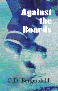 Title: Against the Boards, Author: C.D. Bergendahl