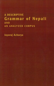 Title: A Descriptive Grammar of Nepali and an Analyzed Corpus, Author: Jayaraj Acharya