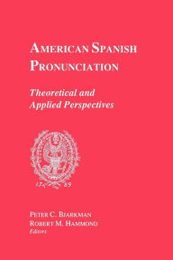 Title: American Spanish Pronunciation: Theoretical and Applied Perspectives, Author: Peter C. Bjarkman