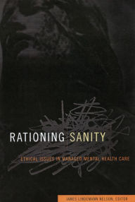 Title: Rationing Sanity: Ethical Issues in Managed Mental Health Care, Author: James Lindemann Nelson