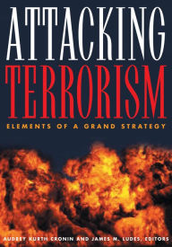 Title: Attacking Terrorism: Elements of a Grand Strategy / Edition 1, Author: Audrey Kurth Cronin