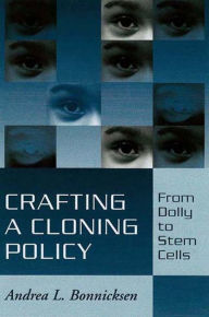 Title: Crafting a Cloning Policy: From Dolly to Stem Cells, Author: Andrea L. Bonnicksen