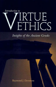 Title: Introduction to Virtue Ethics: Insights of the Ancient Greeks / Edition 1, Author: Raymond J. Devettere