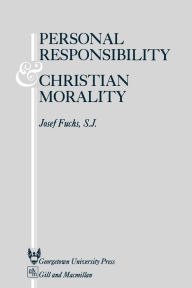 Title: Personal Responsibility and Christian Morality, Author: Josef Fuchs
