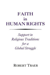 Title: Faith in Human Rights: Support in Religious Traditions for a Global Struggle, Author: Robert Traer