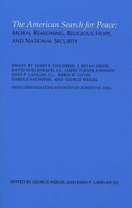 Title: The American Search for Peace: Moral Reasoning, Religious Hope, and National Security, Author: George S. Weigel Jr.