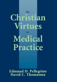 Title: The Christian Virtues In Medical Practice / Edition 1, Author: Edmund D. Pellegrino