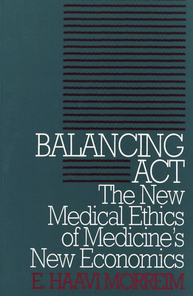 Balancing Act: The New Medical Ethics of Medicine's New Economics / Edition 1