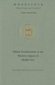 Title: Ethical Considerations in the Business Aspects of Health Care, Author: Woodstock Theological Center