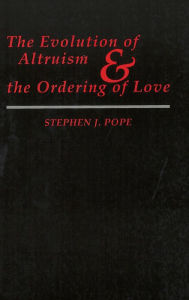 Title: The Evolution of Altruism and the Ordering of Love, Author: Stephen J. Pope