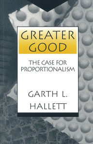 Title: Greater Good: The Case for Proportionalism, Author: Garth L. Hallett