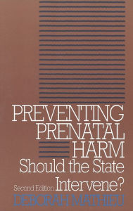 Title: Preventing Prenatal Harm: Should the State Intervene? Second Edition, Author: Deborah Mathieu