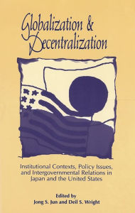 Title: Globalization and Decentralization: Institutional Contexts, Policy Issues, and Intergovernmental Relations in Japan and the United States, Author: Jong S. Jun