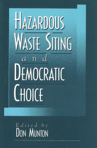 Title: Hazardous Waste Siting and Democratic Choice, Author: Don Munton