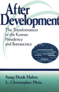 Title: After Development: The Transformation of Korean Presidency and Bureaucracy, Author: Sung Deuk Hahm