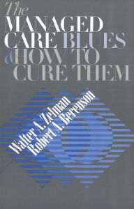 Title: The Managed Care Blues and How to Cure Them / Edition 1, Author: Walter A. Zelman