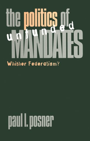 The Politics of Unfunded Mandates: Whither Federalism? / Edition 1