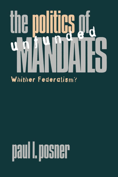 The Politics of Unfunded Mandates: Whither Federalism? / Edition 1