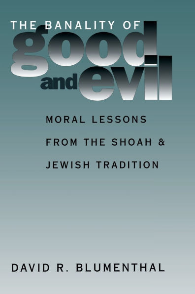 Banality of Good and Evil: Moral Lessons from the Shoah and Jewish Tradition