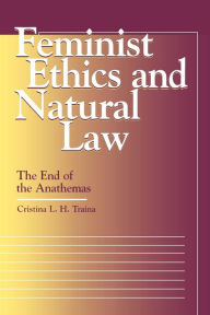 Title: Feminist Ethics and Natural Law; The End of the Anathemas, Author: Cristina L. H. Traina