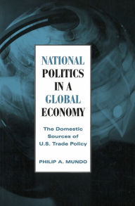 Title: National Politics in a Global Economy: The Domestic Sources of U.S. Trade Policy, Author: Philip A. Mundo