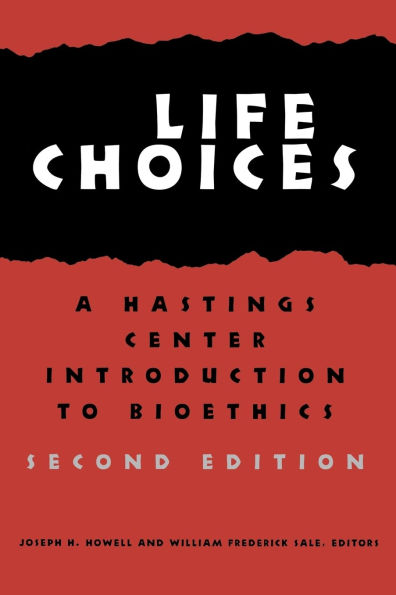 Life Choices: A Hastings Center Introduction to Bioethics, Second Edition / Edition 2