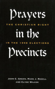 Title: Prayers in the Precincts: The Christian Right in the 1998 Elections, Author: John C. Green