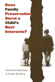 Title: Does Family Preservation Serve a Child's Best Interests? / Edition 1, Author: Howard Altstein