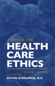 Title: Primer for Health Care Ethics / Edition 2, Author: Kevin D. O'Rourke