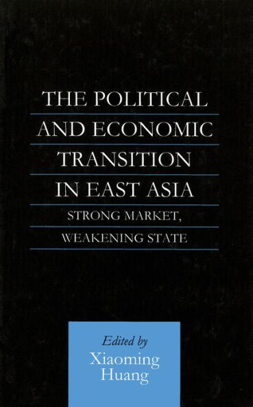 The Political and Economic Transition in East Asia: Strong Market, Weakening State / Edition 1