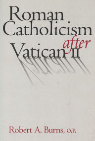 Title: Roman Catholicism After Vatican II / Edition 1, Author: Robert A. Burns